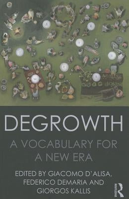 Degrowth: A Vocabulary for a New Era by D'Alisa, Giacomo