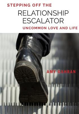 Stepping Off the Relationship Escalator: Uncommon Love and Life by Gahran, Amy