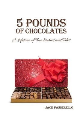 5 Pounds of Chocolates: A Lifetime of True Stories and Tales by Passerello, Jack