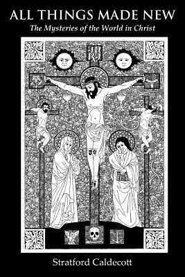 All Things Made New: The Mysteries of the World in Christ Paperback Angelico Press