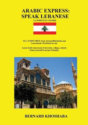 Arabic Express: Speak Lebanese. A Complete Course. All Audio Free from bernardkhoshaba.com by Khoshaba, Bernard