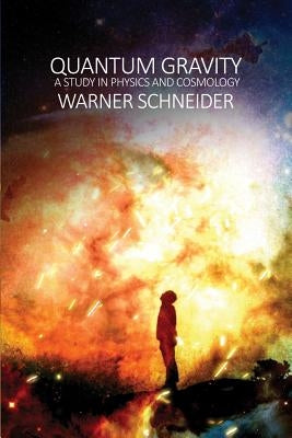 Quantum Gravity: A Study in Physics and Cosmology by Schneider, Warner