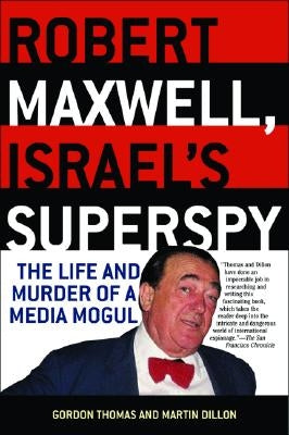 Robert Maxwell, Israel's Superspy: The Life and Murder of a Media Mogul by Thomas, Gordon