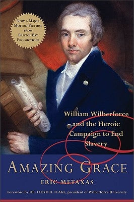 Amazing Grace: William Wilberforce and the Heroic Campaign to End Slavery by Metaxas, Eric