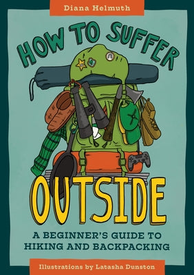 How to Suffer Outside: A Beginner's Guide to Hiking and Backpacking by Helmuth, Diana