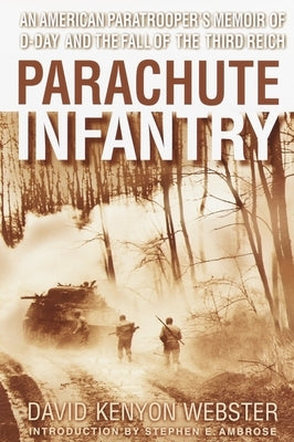 Parachute Infantry: An American Paratrooper's Memoir of D-Day and the Fall of the Third Reich by Webster, David