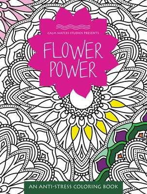 Flower Power: An Anti-Stress Coloring Book by Calm Waters Studios