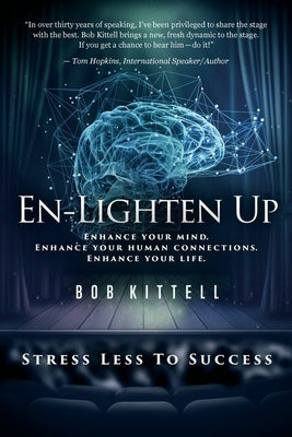 En-Lighten Up: Enhance Your Mind. Enhance Your Human Connections. Enhance Your Life. by Kittell, Bob