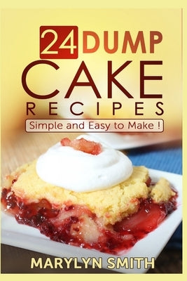 24 Dump Cake Recipes: Simple and Easy to Make by Smith, Marylyn