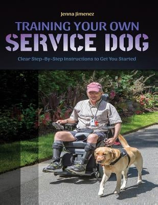 Training Your Own Service Dog: Clear Step by Step Instructions to Get You Started by Jimenez, Jenna