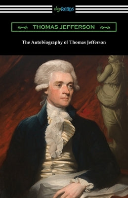 The Autobiography of Thomas Jefferson by Jefferson, Thomas