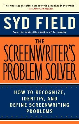 The Screenwriter's Problem Solver: How to Recognize, Identify, and Define Screenwriting Problems by Field, Syd