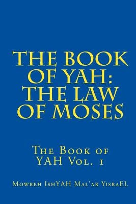 The Book of YAH: The Law of Moses: "The Scriptures of Truth" Paperback Createspace Independent Publishing Platform