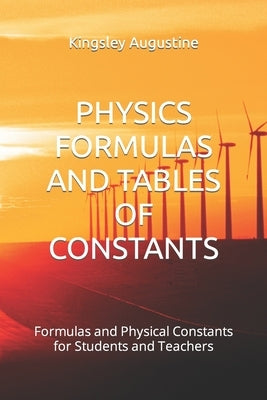 Physics Formulas and Tables of Constants: Formulas and Physical Constants for Students and Teachers Paperback Independently Published