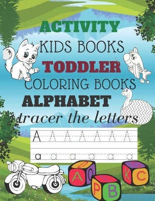 Coloring Book Alphabet: Toddler Coloring Book Alphabet Kids Trace the Letters,50 Pages Paperback Independently Published