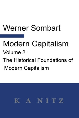 Modern Capitalism - Volume 2: The Historical Foundations of Modern Capitalism: A systematic historical depiction of Pan-European economic life from Paperback K a Nitz