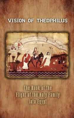 Vision of Theophilus: The Book of the Flight of the Holy Family Into Egypt Paperback St Shenouda Press