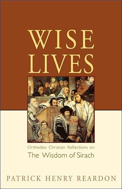 Wise Lives: Orthodox Christian Reflections on The Wisdom of Sirach Paperback Ancient Faith Publishing