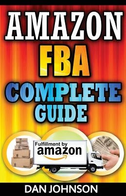 Amazon FBA: Complete Guide: Make Money Online With Amazon FBA: The Fulfillment by Amazon Bible: Best Amazon Selling Secrets Reveal Paperback Createspace Independent Publishing Platform