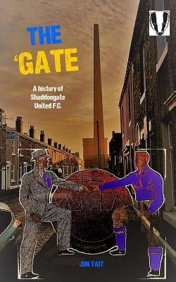 The 'Gate: The Story of Shaddongate United F.C. Paperback Createspace Independent Publishing Platform