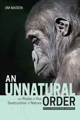 An Unnatural Order: The Roots of Our Destruction of Nature (Fully Revised and Updated) by Mason, Jim