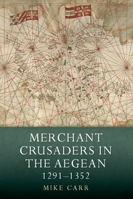 Merchant Crusaders in the Aegean, 1291-1352 Paperback Boydell Press