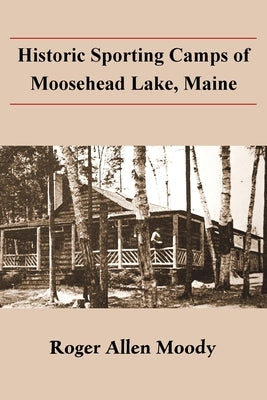 Historic Sporting Camps of Moosehead Lake, Maine Paperback North Country Press