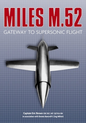 Miles M.52: Gateway to Supersonic Flight by Brown, Captain Eric