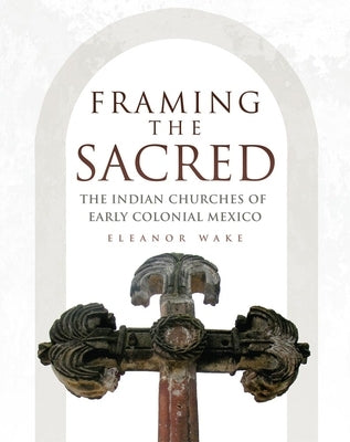 Framing the Sacred: The Indian Churches of Early Colonial Mexico Paperback University of Oklahoma Press