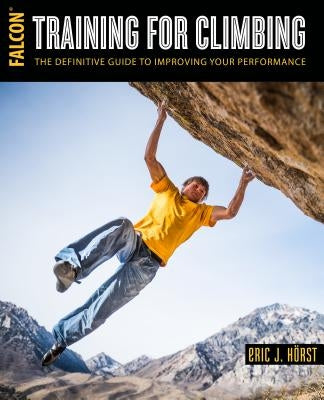 Training for Climbing: The Definitive Guide to Improving Your Performance Paperback Falcon Press Publishing