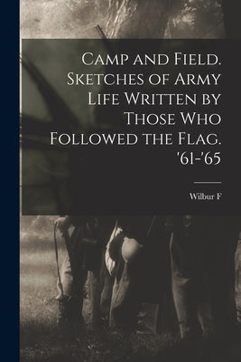 Camp and Field. Sketches of Army Life Written by Those who Followed the Flag. '61-'65 Paperback Legare Street Press