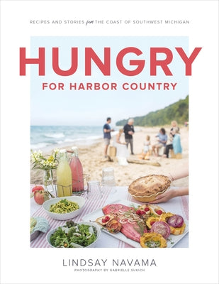 Hungry for Harbor Country: Recipes and Stories from the Coast of Southwest Michigan by Navama, Lindsay