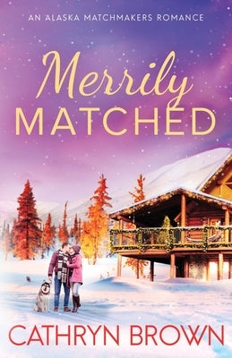 Merrily Matched: A Christmas Novella - An Alaska Matchmakers Romance Book 3.5 Paperback Sienna Bay Press