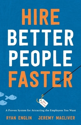 Hire Better People Faster: A Proven System for Attracting the Employees You Want by Englin, Ryan