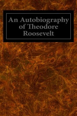 An Autobiography of Theodore Roosevelt Paperback Createspace Independent Publishing Platform