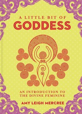 A Little Bit of Goddess: An Introduction to the Divine Femininevolume 20 by Mercree, Amy Leigh