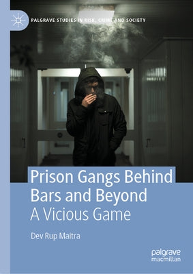 Prison Gangs Behind Bars and Beyond: A Vicious Game by Maitra, Dev Rup