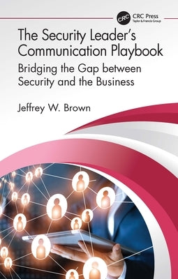 The Security Leader's Communication Playbook: Bridging the Gap Between Security and the Business by Brown, Jeffrey W.