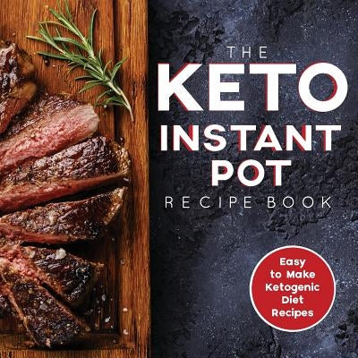 The Keto Instant Pot Recipe Book: Easy to Make Ketogenic Diet Recipes in the Instant Pot: A Keto Diet Cookbook for Beginners Paperback Keto Instant Pot Recipe Cookbooks