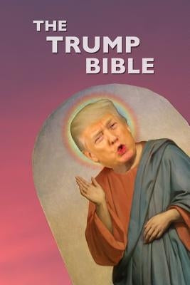 The Trump Bible: The Gospel of Donald Trump Paperback Createspace Independent Publishing Platform