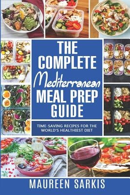 The Complete Mediterranean Meal Prep Guide: Time-Saving Recipes for the World's Healthiest Diet. The Heart-Healthy Cookbook That Teaches you to Manage Paperback Createspace Independent Publishing Platform