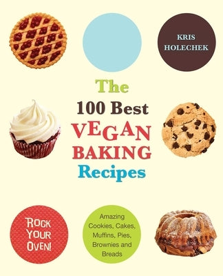 100 Best Vegan Baking Recipes: Amazing Cookies, Cakes, Muffins, Pies, Brownies and Breads by Holechek Peters, Kris