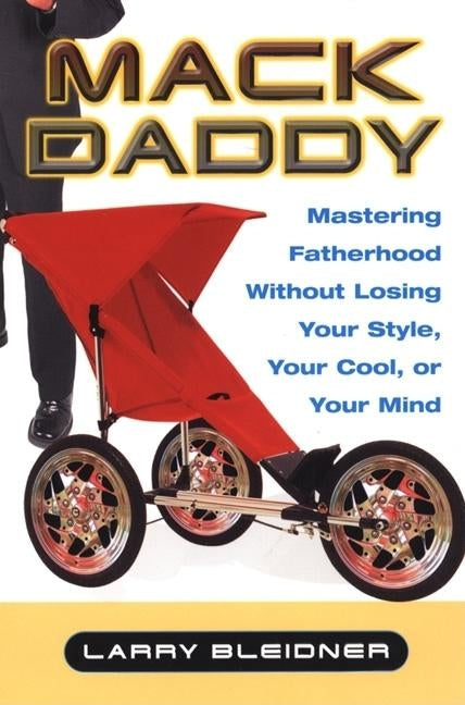 Mack Daddy: Mastering Fatherhood Without Losing Your Style, Your Cool, or Your Mind by Bleidner, Larry