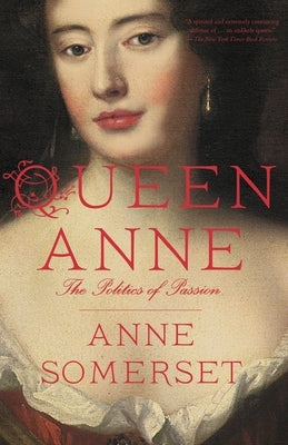 Queen Anne: The Politics of Passion by Somerset, Anne