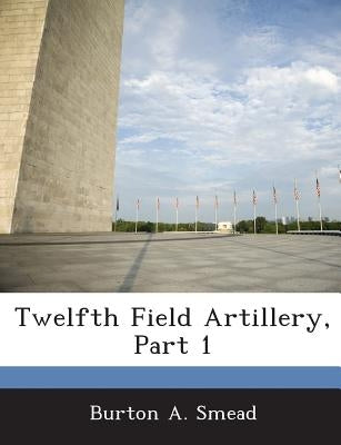 Twelfth Field Artillery, Part 1 Paperback Bibliogov