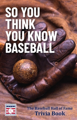So You Think You Know Baseball: The Baseball Hall of Fame Trivia Book (Baseball Gift) by The National Baseball Hall of Fame and M
