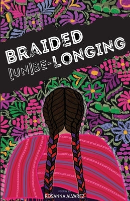 Braided [Un]Be-Longing by Alvarez, Rosanna