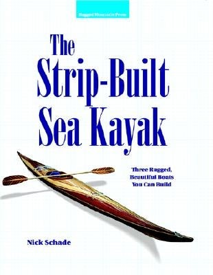 The Strip-Built Sea Kayak: Three Rugged, Beautiful Boats You Can Build Paperback International Marine Publishing