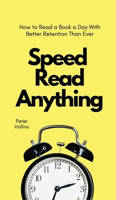 Speed Read Anything: How to Read a Book a Day With Better Retention Than Ever by Hollins, Peter