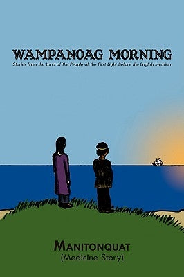 Wampanoag Morning: Stories from the Land of the People of the First Light Before the English Invasion by Manitonquat (Medicine Story)